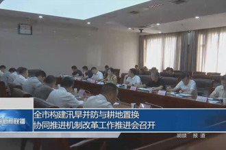 常德市構建汛旱并防與耕地置換協同推進機制改革工作推進會召開