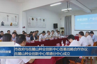 常德市政府與岳麓山種業創新中心簽署戰略合作協議 岳麓山種業創新中心常德分中心成立